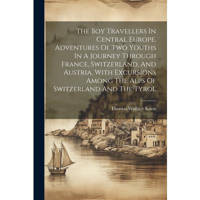 The Boy Travellers In Central Europe. Adventures Of Two Youths In A Journey Through France, Switzerland, And Austria, With Excursions Among The Alps Of Switzerland And The Tyrol