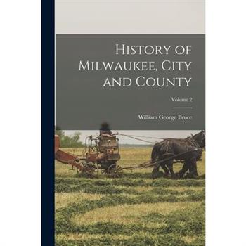 History of Milwaukee, City and County; Volume 2