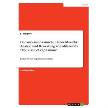 Der sino-amerikanische Handelskonflikt. Analyse und Bewertung von Milanovics ”The clash of capitalisms”