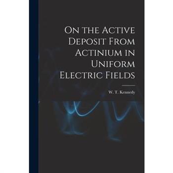 On the Active Deposit From Actinium in Uniform Electric Fields [microform]