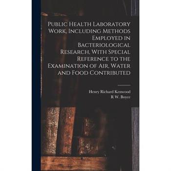 Public Health Laboratory Work, Including Methods Employed in Bacteriological Research, With Special Reference to the Examination of Air, Water and Food Contributed