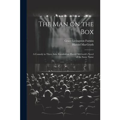 The man on the box; a Comedy in Three Acts, Founded on Harold McGrath's Novel of the Same Name