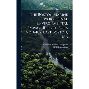 The Boston Marine Works Final Environmental Impact Report, Eoea no. 6407, East Boston, Ma