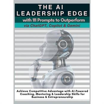 The AI Leadership Edge via ChatGPT, Copilot & Gemini with 111 Prompts to Outperform