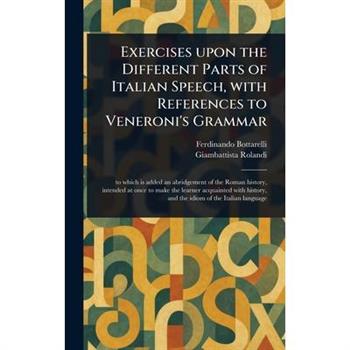 Exercises Upon the Different Parts of Italian Speech, With References to Veneroni's Grammar