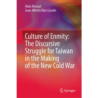 Culture of Enmity: The Discursive Struggle for Taiwan in the Making of the New Cold War