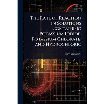 The Rate of Reaction in Solutions Containing Potassium Iodide, Potassium Chlorate, and Hydrochloric