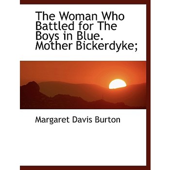The Woman Who Battled for the Boys in Blue. Mother Bickerdyke;
