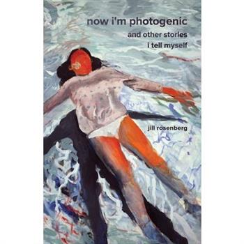 Now I'm Photogenic and Other Stories I Tell Myself