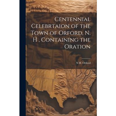 Centennial Celebrtaion of the Town of Orford, N. H, Containing the Oration
