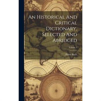 An Historical And Critical Dictionary, Selected And Abridged; Volume 1