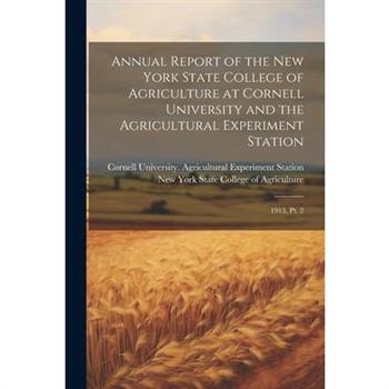 Annual Report of the New York State College of Agriculture at Cornell University and the Agricultural Experiment Station