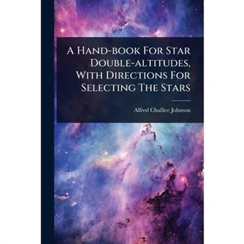 A Hand-book For Star Double-altitudes, With Directions For Selecting The Stars