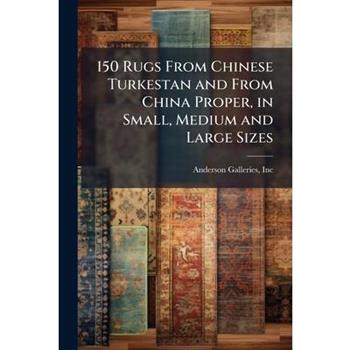 150 Rugs From Chinese Turkestan and From China Proper, in Small, Medium and Large Sizes