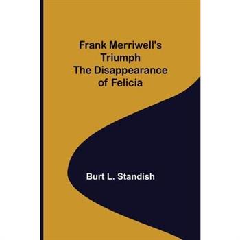 Frank Merriwell's Triumph The Disappearance of Felicia