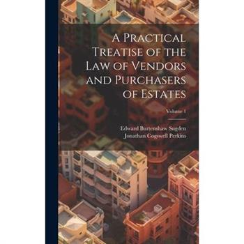 A Practical Treatise of the Law of Vendors and Purchasers of Estates; Volume 1