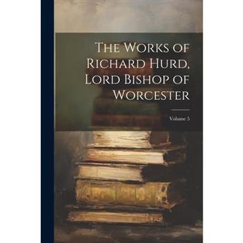 The Works of Richard Hurd, Lord Bishop of Worcester; Volume 5