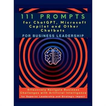111 Prompts for ChatGPT, Microsoft Copilot and Other Chatbots for Business Leadership