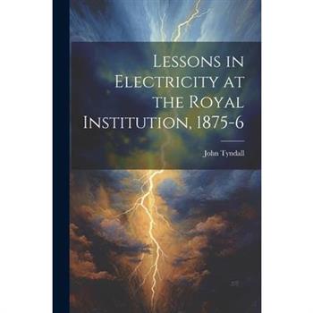 Lessons in Electricity at the Royal Institution, 1875-6