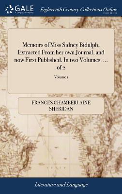 Memoirs of Miss Sidney Bidulph, Extracted from Her Own Journal, and Now First Published. in Two Volumes. ... of 2; Volume 1