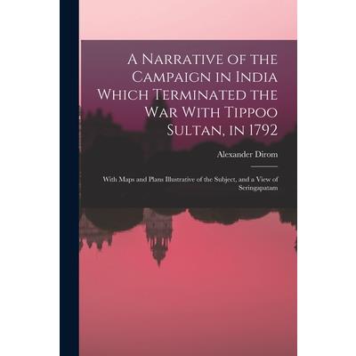 A Narrative of the Campaign in India Which Terminated the War With Tippoo Sultan, in 1792