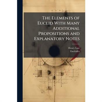 The Elements of Euclid With Many Additional Propositions and Explanatory Notes