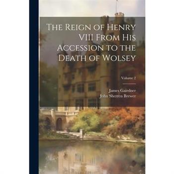The Reign of Henry VIII From His Accession to the Death of Wolsey; Volume 2