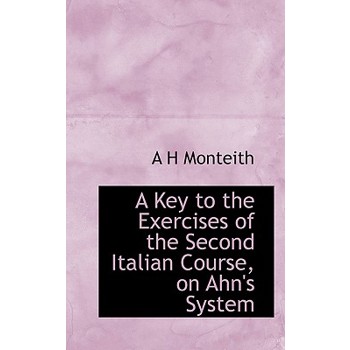 A Key to the Exercises of the Second Italian Course, on Ahn’s System