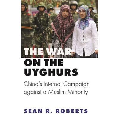 The War on the UyghursTheWar on the UyghursChina’s Internal Campaign Against a Muslim Mino