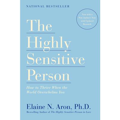 The Highly Sensitive Person: How to Thrive When The World Overwhelms You