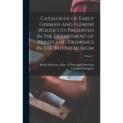 Catalogue of Early German and Flemish Woodcuts Preserved in the Department of Prints and Drawings in the British Museum; Volume 1