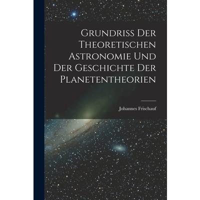 Grundriss Der Theoretischen Astronomie Und Der Geschichte Der Planetentheorien