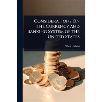 Considerations On the Currency and Banking System of the United States