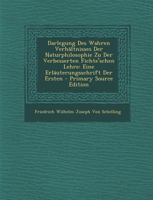 Darlegung Des Wahren Verhaltnisses Der Naturphilosophie Zu Der Verbesserten Fichte’schen Lehre