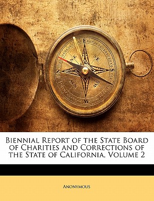 Biennial Report of the State Board of Charities and Corrections of the State of California, Volume 2