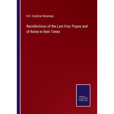 Recollections of the Last Four Popes and of Rome in their Times