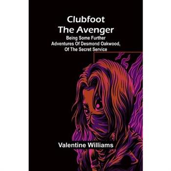 Clubfoot The Avenger; Being Some Further Adventures Of Desmond Oakwood, Of The Secret Service