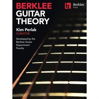 Berklee Guitar Theory: Kim Perlak, Curator, Developed by the Berklee Guitar Department Faculty