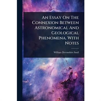 An Essay On The Connexion Between Astronomical And Geological Phenomena. With Notes