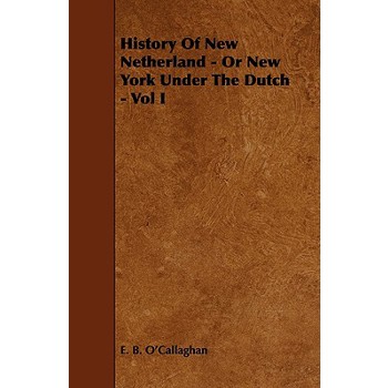 History of New Netherland - Or New York Under the Dutch - Vol I
