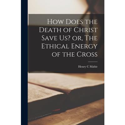 How Does the Death of Christ Save Us? or, The Ethical Energy of the Cross