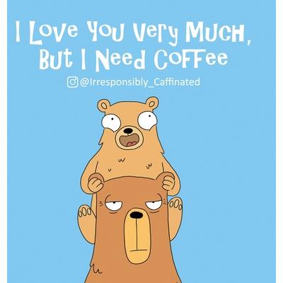 I Love You Very Much, But I Need Coffee