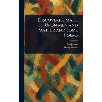 Discoveries Made Upon Men and Matter and Some Poems