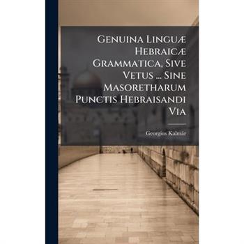 Genuina Lingu?] Hebraic?] Grammatica, Sive Vetus ... Sine Masoretharum Punctis Hebraisandi Via