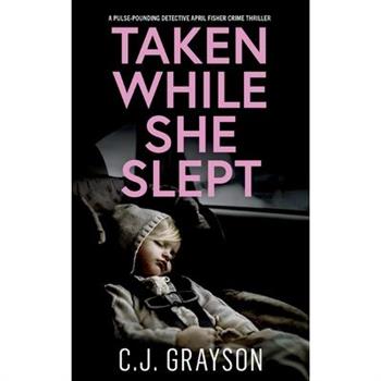 TAKEN WHILE SHE SLEPT a pulse-pounding Detective April Fisher crime thriller