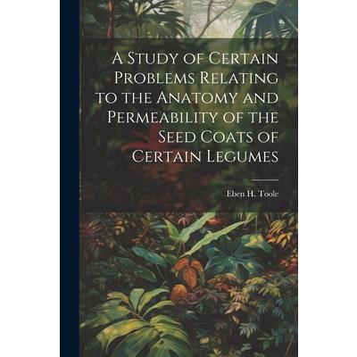 A Study of Certain Problems Relating to the Anatomy and Permeability of the Seed Coats of Certain Legumes