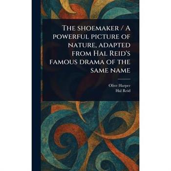 The Shoemaker / A Powerful Picture of Nature, Adapted From Hal Reid's Famous Drama of the Same Name