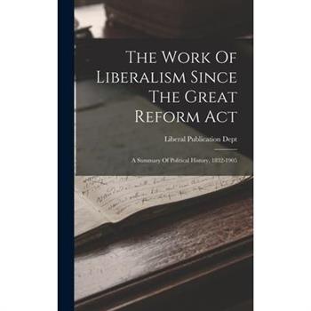 The Work Of Liberalism Since The Great Reform Act