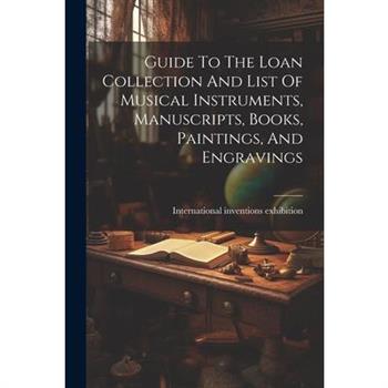 Guide To The Loan Collection And List Of Musical Instruments, Manuscripts, Books, Paintings, And Engravings