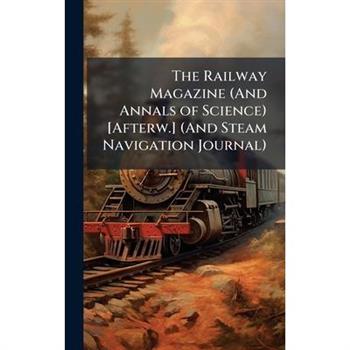 The Railway Magazine (And Annals of Science) [Afterw.] (And Steam Navigation Journal)